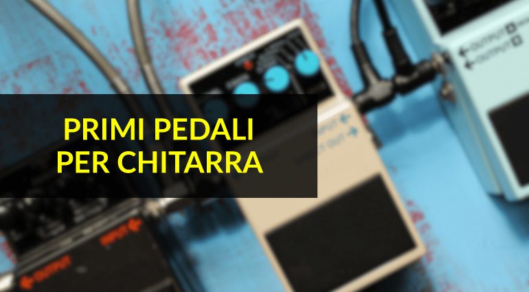Guida all'Acquisto dei Primi Pedali per Chitarra: 5 Pedali Essenziali